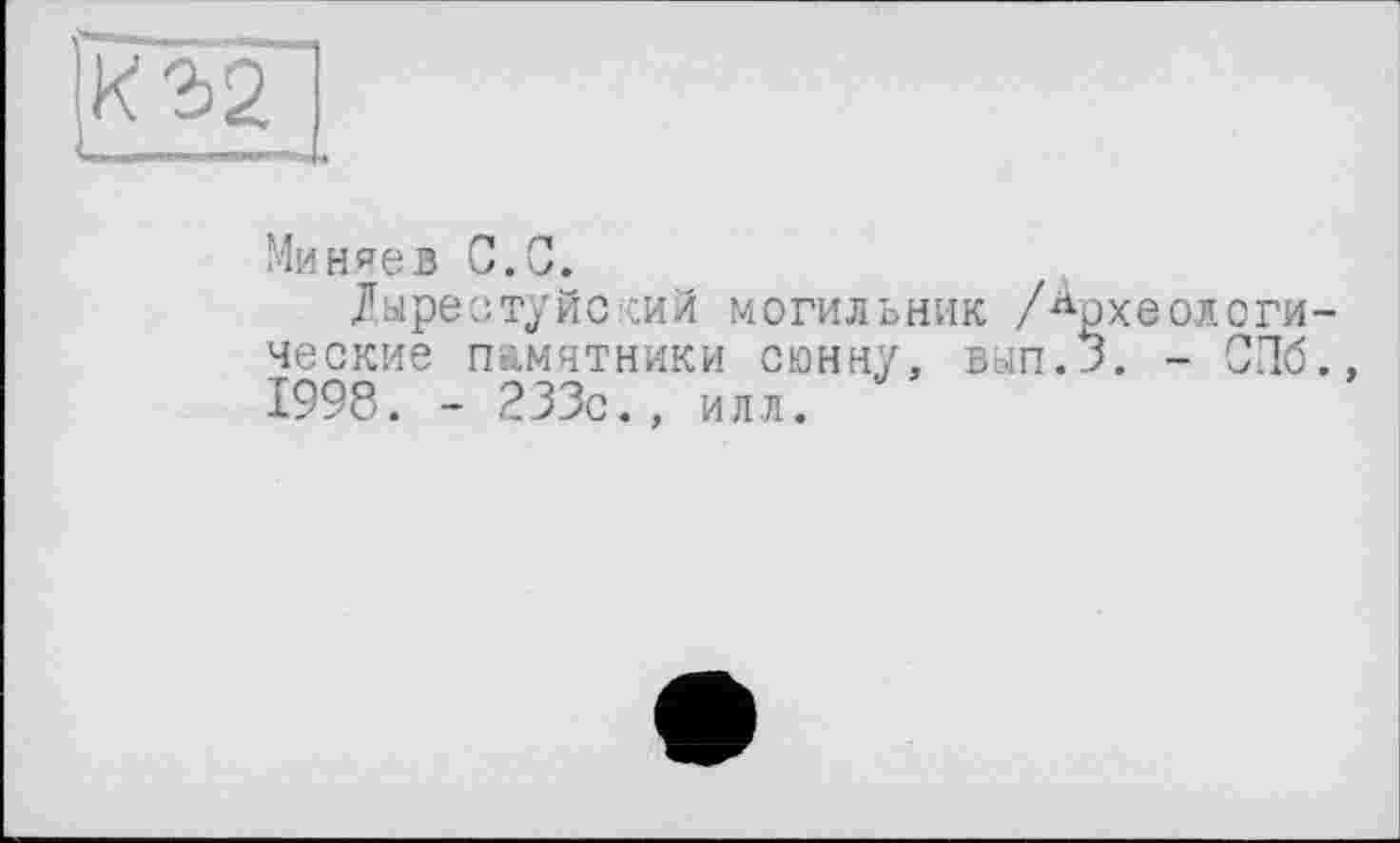 ﻿Миняев С.С.
Дырестуйс кий могильник /археологические памятники оюнну, вып.З. - СПб. 1998. - 233с., илл.